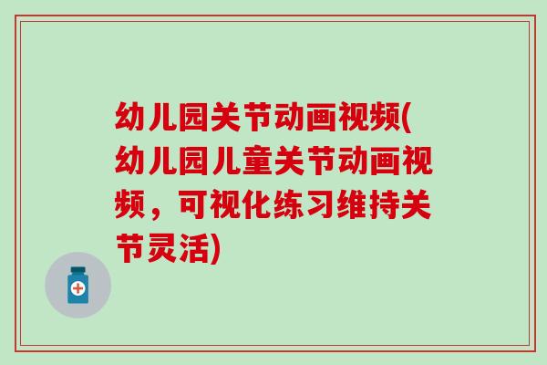 幼儿园关节动画视频(幼儿园儿童关节动画视频，可视化练习维持关节灵活)
