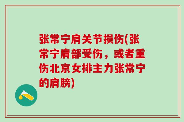 张常宁肩关节损伤(张常宁肩部受伤，或者重伤北京女排主力张常宁的肩膀)