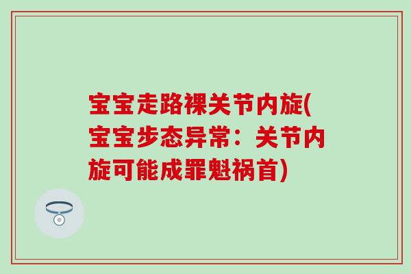 宝宝走路裸关节内旋(宝宝步态异常：关节内旋可能成罪魁祸首)