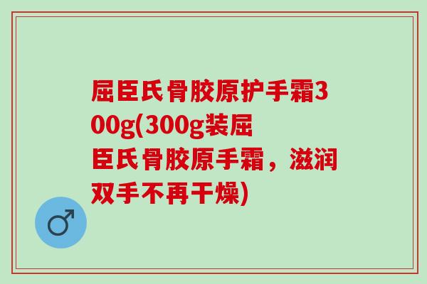 屈臣氏骨胶原护手霜300g(300g装屈臣氏骨胶原手霜,滋润双手不再干燥) 屈臣氏骨胶原护手霜300g(300g装屈臣氏骨胶原手霜,滋润双手不再干燥)