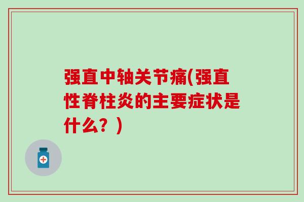 强直中轴关节痛(强的主要症状是什么？)