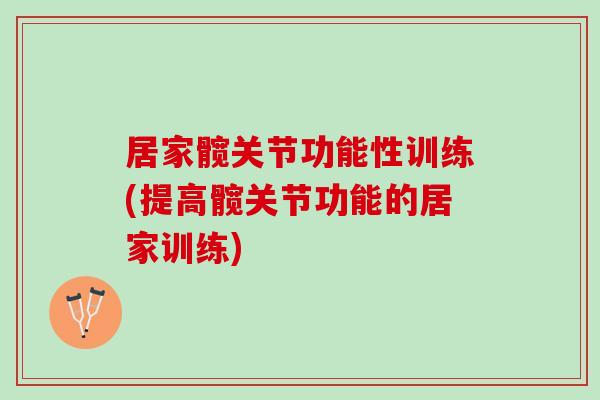 居家髋关节功能性训练(提高髋关节功能的居家训练)