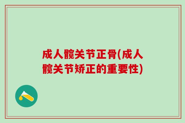 成人髋关节正骨(成人髋关节矫正的重要性)