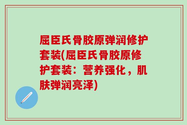 屈臣氏骨胶原弹润修护套装(屈臣氏骨胶原修护套装：营养强化，弹润亮泽)