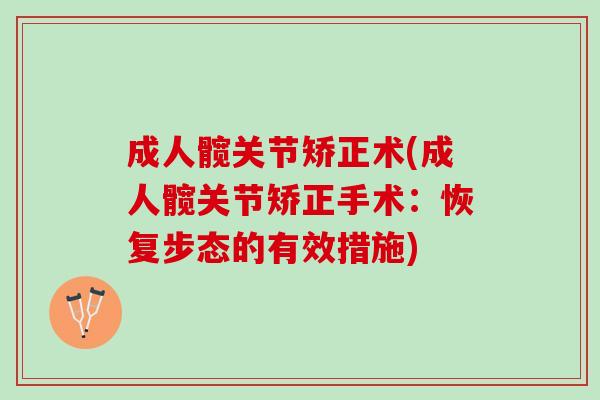 成人髋关节矫正术(成人髋关节矫正手术:恢复步态的有效措施) 成人髋关节矫正术(成人髋关节矫正手术:恢复步态的有效措施)