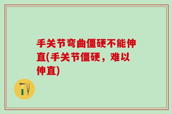 手关节弯曲不能伸直(手关节，难以伸直)