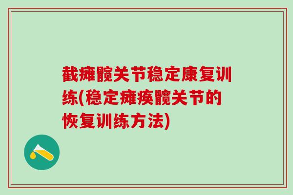 截瘫髋关节稳定康复训练(稳定瘫痪髋关节的恢复训练方法)