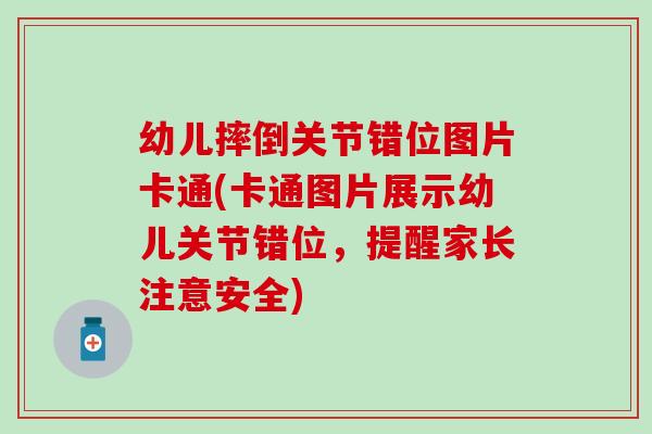 幼儿摔倒关节错位图片卡通(卡通图片展示幼儿关节错位，提醒家长注意安全)
