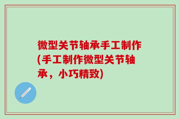 微型关节轴承手工制作(手工制作微型关节轴承，小巧精致)