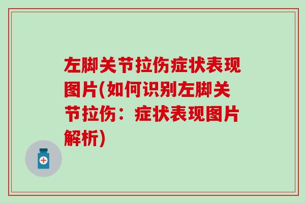 左脚关节拉伤症状表现图片(如何识别左脚关节拉伤：症状表现图片解析)