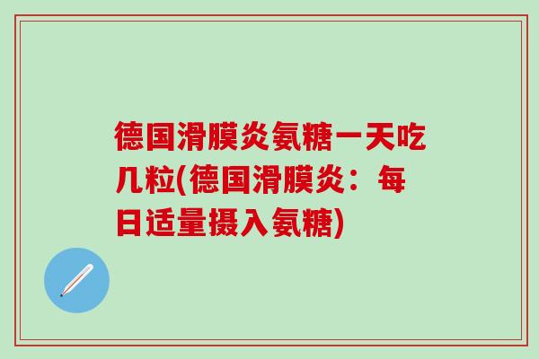 德国滑膜炎氨糖一天吃几粒(德国滑膜炎：每日适量摄入氨糖)