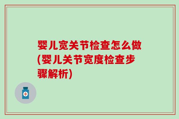 婴儿宽关节检查怎么做(婴儿关节宽度检查步骤解析)