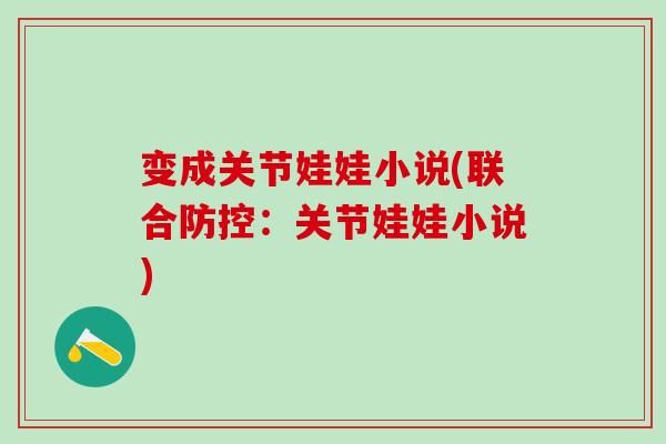 变成关节娃娃小说(联合防控：关节娃娃小说)