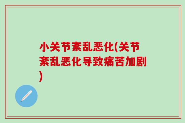 小关节紊乱恶化(关节紊乱恶化导致痛苦加剧) 小关节紊乱恶化(关节紊乱恶化导致痛苦加剧)
