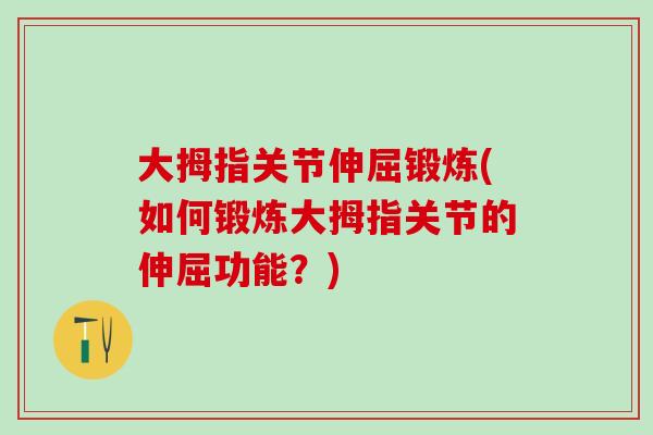 大拇指关节伸屈锻炼(如何锻炼大拇指关节的伸屈功能？)