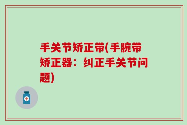 手关节矫正带(手腕带矫正器：纠正手关节问题)