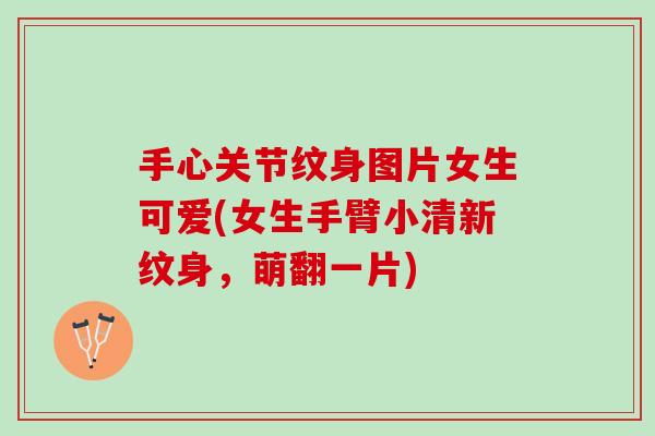 手心关节纹身图片女生可爱(女生手臂小清新纹身，萌翻一片)