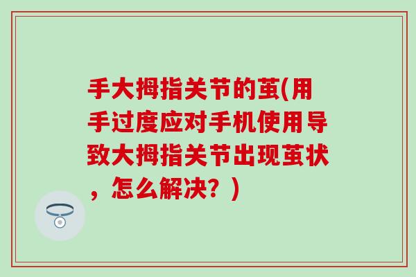 手大拇指关节的茧(用手过度应对手机使用导致大拇指关节出现茧状，怎么解决？)