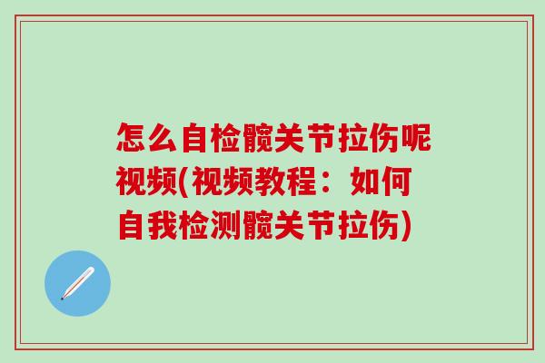 怎么自检髋关节拉伤呢视频(视频教程：如何自我检测髋关节拉伤)