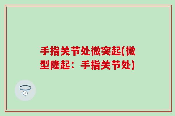手指关节处微突起(微型隆起：手指关节处)