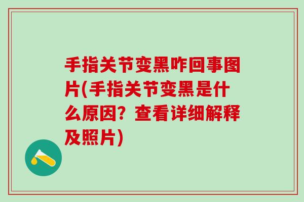手指关节变黑咋回事图片(手指关节变黑是什么原因？查看详细解释及照片)