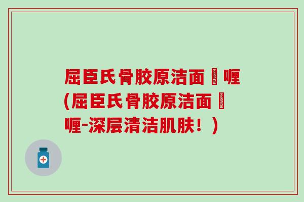 屈臣氏骨胶原洁面啫喱(屈臣氏骨胶原洁面啫喱-深层清洁！)