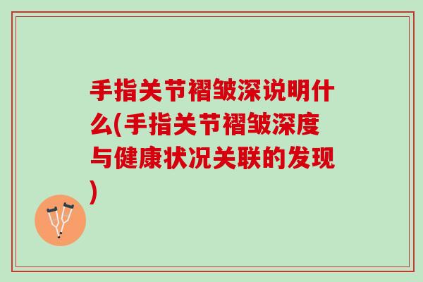 手指关节褶皱深说明什么(手指关节褶皱深度与健康状况关联的发现)