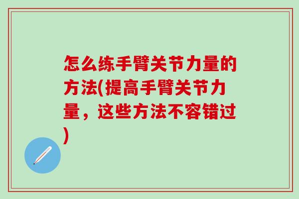 怎么练手臂关节力量的方法(提高手臂关节力量，这些方法不容错过)