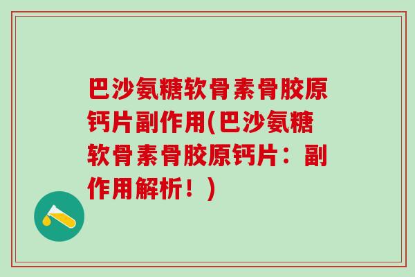 巴沙氨糖软骨素骨胶原钙片副作用(巴沙氨糖软骨素骨胶原钙片:副作用解析!) 巴沙氨糖软骨素骨胶原钙片副作用(巴沙氨糖软骨素骨胶原钙片:副作用解析!)