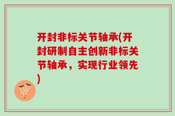 开封非标关节轴承(开封研制自主创新非标关节轴承，实现行业领先)