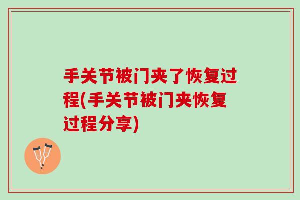 手关节被门夹了恢复过程(手关节被门夹恢复过程分享)