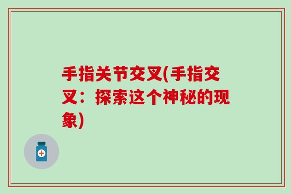 手指关节交叉(手指交叉：探索这个神秘的现象)