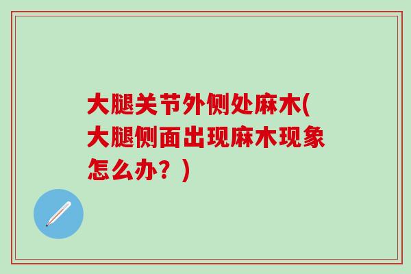 大腿关节外侧处麻木(大腿侧面出现麻木现象怎么办？)