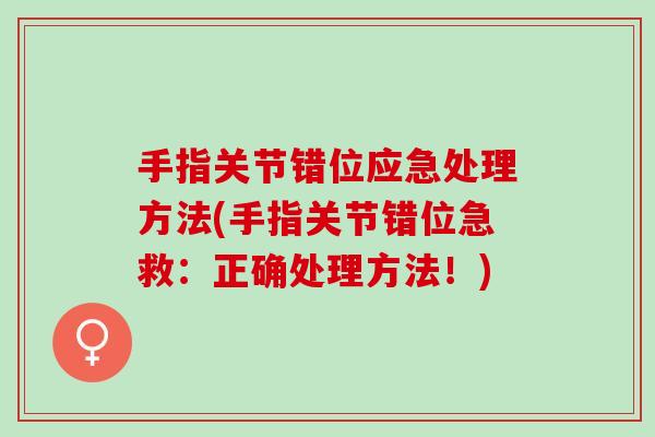 手指关节错位应急处理方法(手指关节错位急救：正确处理方法！)