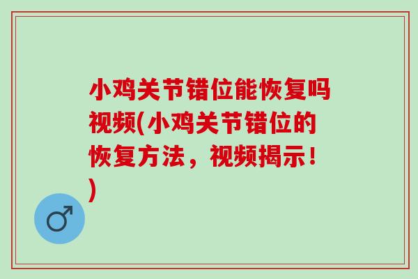 小鸡关节错位能恢复吗视频(小鸡关节错位的恢复方法，视频揭示！)