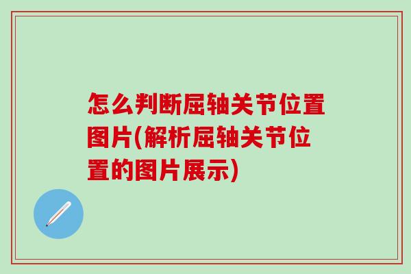 怎么判断屈轴关节位置图片(解析屈轴关节位置的图片展示)