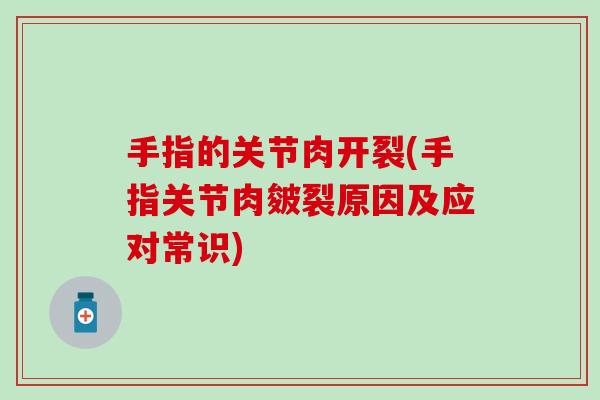 手指的关节肉开裂(手指关节肉皴裂原因及应对常识)