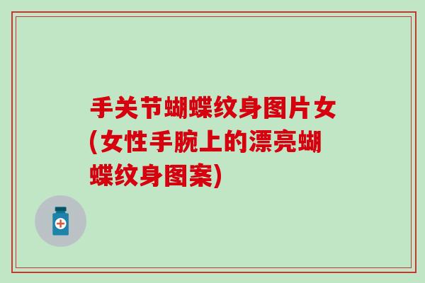 手关节蝴蝶纹身图片女(女性手腕上的漂亮蝴蝶纹身图案)