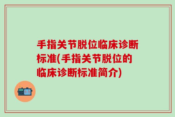 手指关节脱位临床诊断标准(手指关节脱位的临床诊断标准简介)