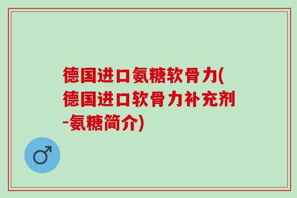 德国进口氨糖软骨力(德国进口软骨力补充剂-氨糖简介)