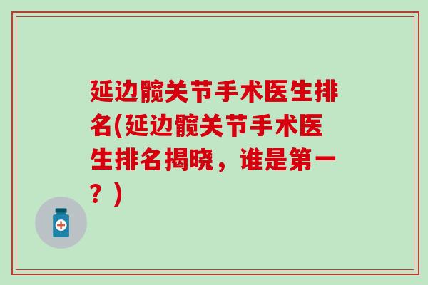 延边髋关节手术医生排名(延边髋关节手术医生排名揭晓，谁是第一？)