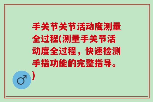 手关节关节活动度测量全过程(测量手关节活动度全过程，快速检测手指功能的完整指导。)