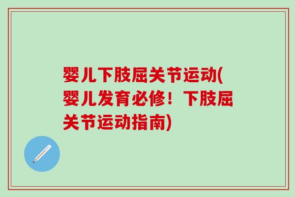 婴儿下肢屈关节运动(婴儿发育必修！下肢屈关节运动指南)