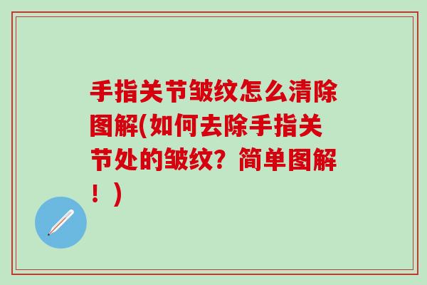 手指关节皱纹怎么清除图解(如何去除手指关节处的皱纹？简单图解！)
