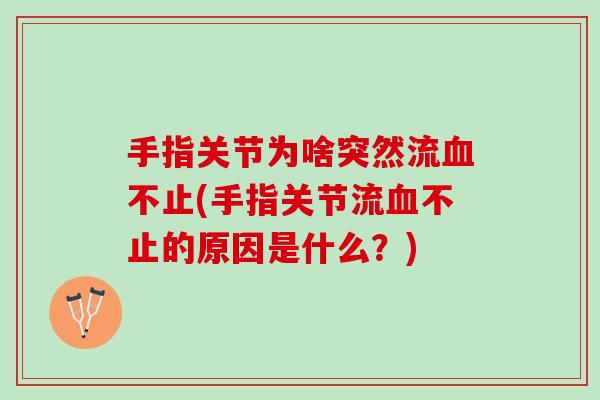 手指关节为啥突然流血不止(手指关节流血不止的原因是什么？)