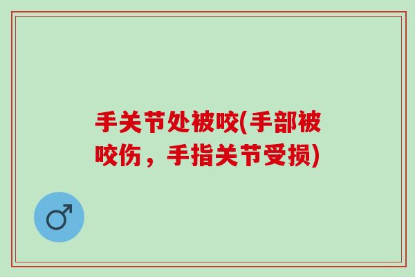 手关节处被咬(手部被咬伤，手指关节受损)