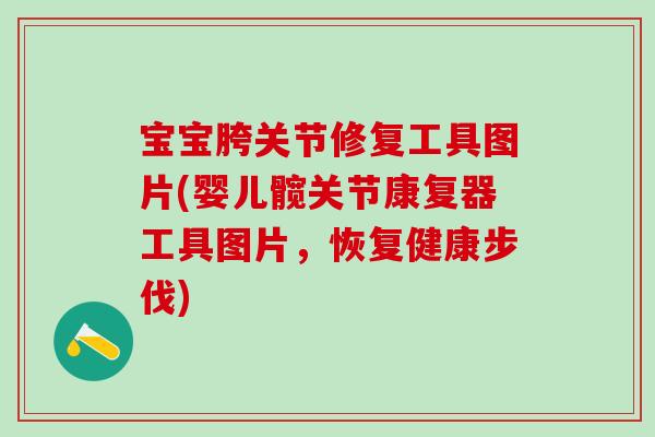 宝宝胯关节修复工具图片(婴儿髋关节康复器工具图片，恢复健康步伐)