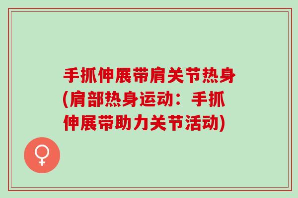 手抓伸展带肩关节热身(肩部热身运动：手抓伸展带助力关节活动)
