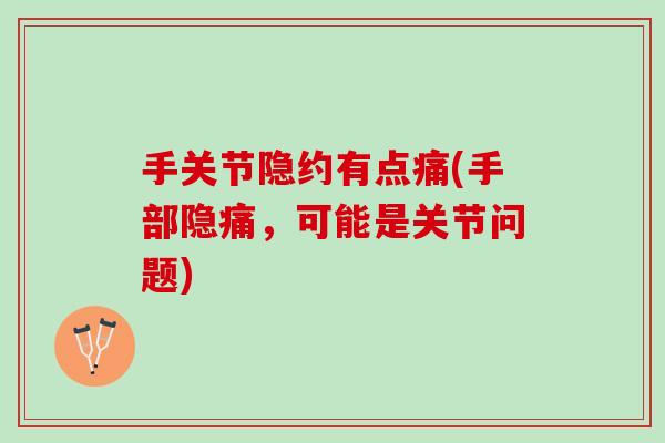手关节隐约有点痛(手部隐痛，可能是关节问题)