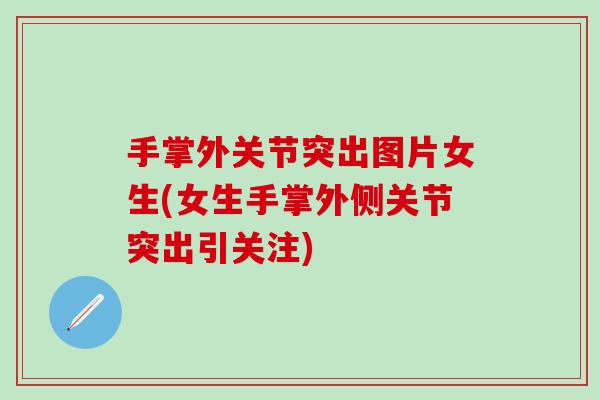 手掌外关节突出图片女生(女生手掌外侧关节突出引关注)